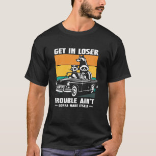 Get In Loser Raccoon Opossum Funny Trash Panda T-Shirt