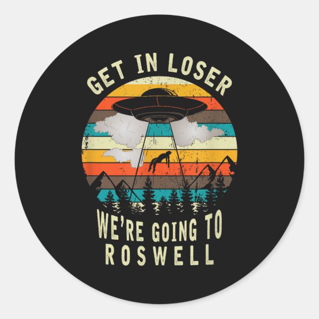 Get In Loser - Roswell New Mexico - Ufo Alien Abdu Classic Round Sticker (Front)