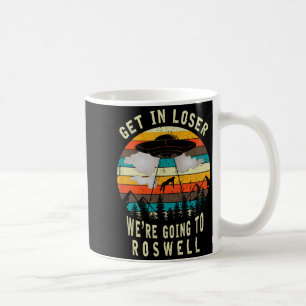 Get In Loser - Roswell New Mexico - Ufo Alien Abdu Coffee Mug