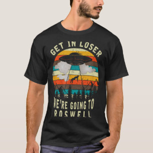 Get In Loser - Roswell New Mexico - Ufo Alien Abdu T-Shirt