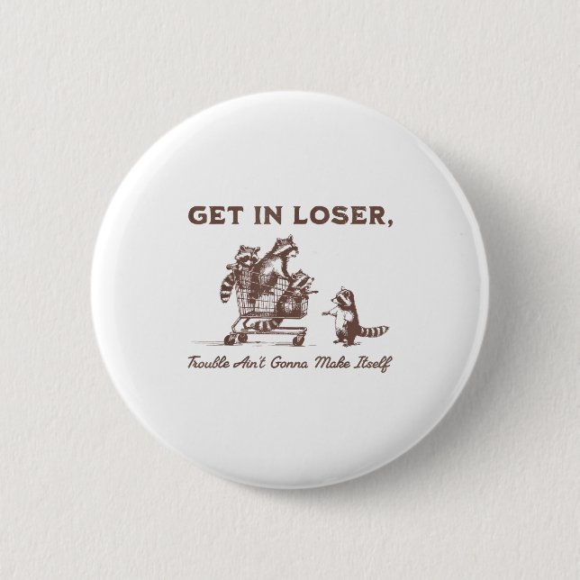 Get In Loser Trouble Aint Gonna Make Itself Funny  2 Inch Round Button (Front)