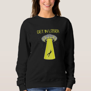 Get In Loser Ufo Abduction Alien Conspiracy Flying Sweatshirt