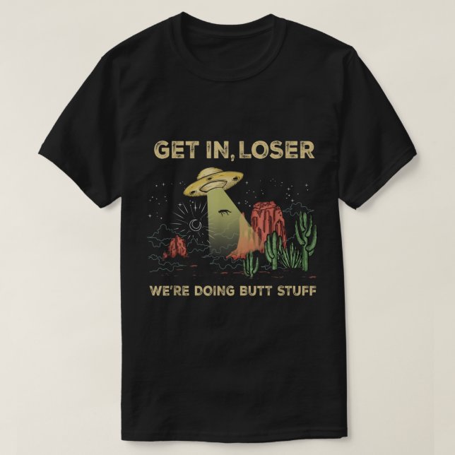 Get In Loser UFO Desert Adventure T-Shirt (Design Front)