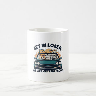 Get in Loser, We are Getting Tacos Coffee Mug