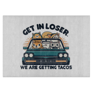 Get in Loser, We are Getting Tacos Cutting Board
