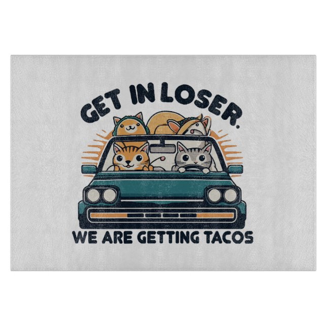 Get in Loser, We are Getting Tacos Cutting Board (Front)