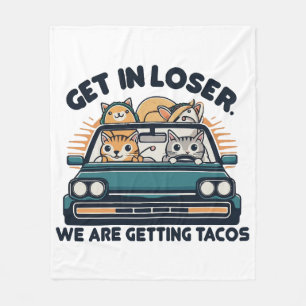 Get in Loser, We are Getting Tacos Fleece Blanket