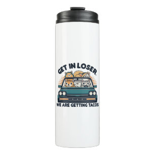 Get in Loser, We are Getting Tacos Thermal Tumbler