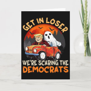 Get In Loser We Are Scaring The Democrats Funny Tr Card