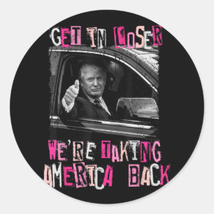 Get In Loser We Are Taking America Back Trump 2 Classic Round Sticker