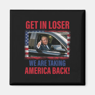 Get In Loser We Are Taking America Byck Trump 2025 Magnet