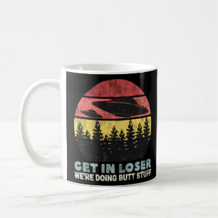 Get In Loser We Re Doing Butt Stuff Alien Ufo Abdu Coffee Mug