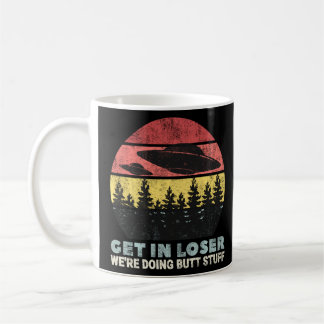 Get In Loser We Re Doing Butt Stuff Alien Ufo Abdu Coffee Mug