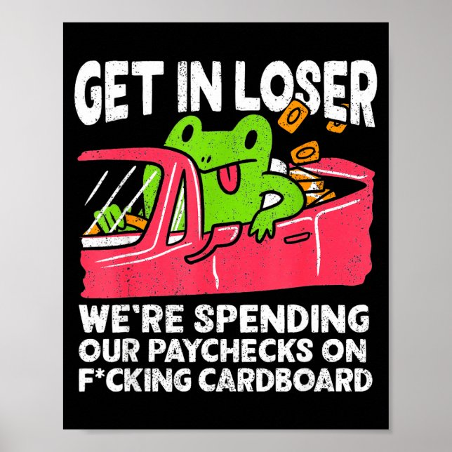 Get In Loser We’re Spending Paychecks On Funny Fro Poster (Front)