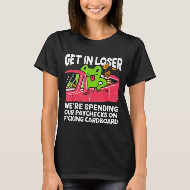 Get In Loser We’re Spending Paychecks On Funny Fro T-Shirt (Front)