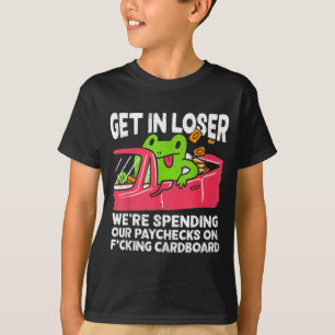 Get In Loser We’re Spending Paychecks On Funny Fro T-Shirt