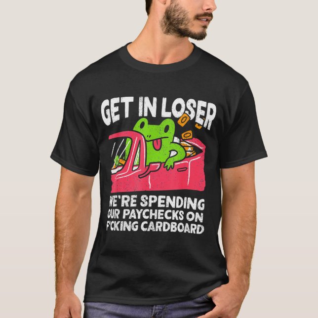 Get In Loser We’re Spending Paychecks On Funny Fro T-Shirt (Front)