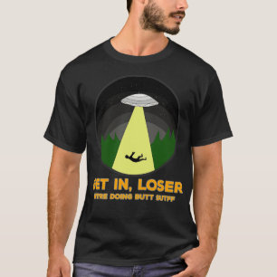 Get In Loser Were Doing Butt Stuff 1 T-Shirt
