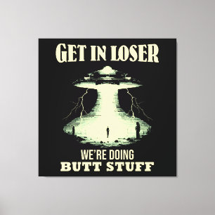 Get In Loser - We're Doing Butt Stuff Canvas Print