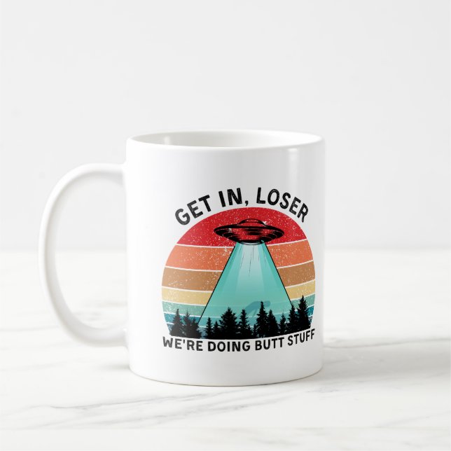 Get In Loser We're Doing Butt Stuff Coffee Mug (Left)