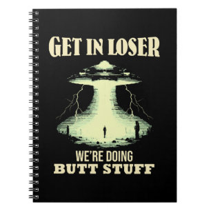 Get In Loser - We're Doing Butt Stuff Notebook