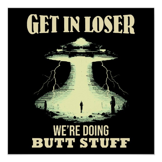 Get In Loser - We're Doing Butt Stuff Poster (Front)