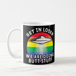 Get In Loser Were Doing Butt Stuff  Rainbow Flag G Coffee Mug