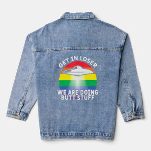 Get In Loser Were Doing Butt Stuff  Rainbow Flag G Denim Jacket