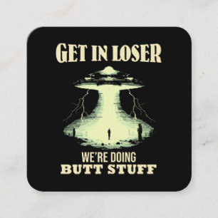 Get In Loser - We're Doing Butt Stuff Square Business Card