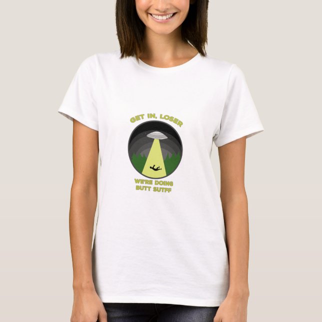 Get In, Loser. We're Doing Butt Stuff T-Shirt (Front)