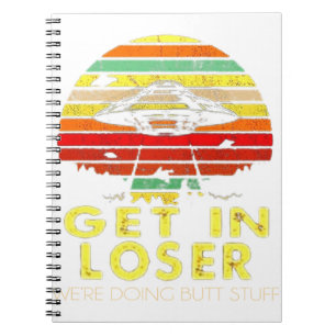 Get In Loser We're Doing Butt Stuff Vint Notebook