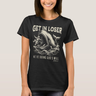 Get in Loser We're Doing God's Will Funny Faith T-Shirt