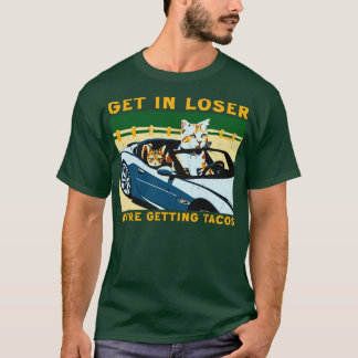 Get In loser were getting tacos T-Shirt