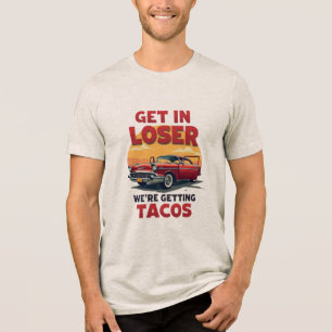 Get in Loser We're Getting Tacos - Vintage Joke Tri-Blend Shirt