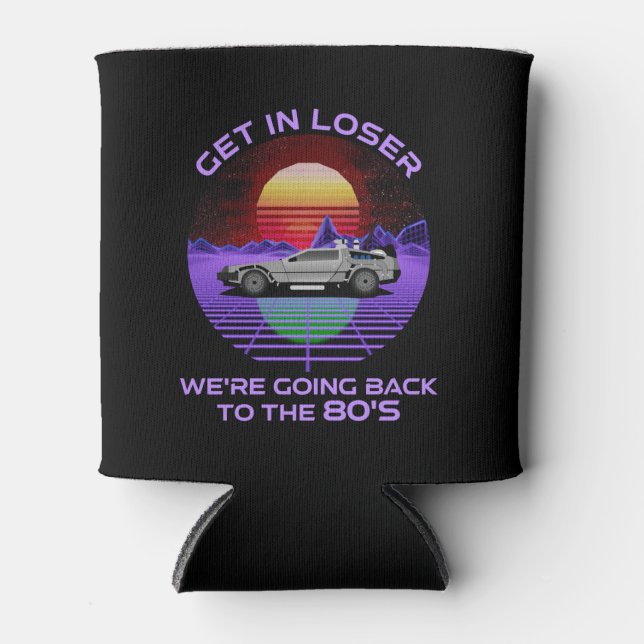 Get In Loser, We're Going Back To The 80's Funny Can Cooler (Front)