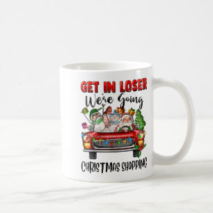 Get In Loser We're Going Christmas Shopng Funny Sa Coffee Mug