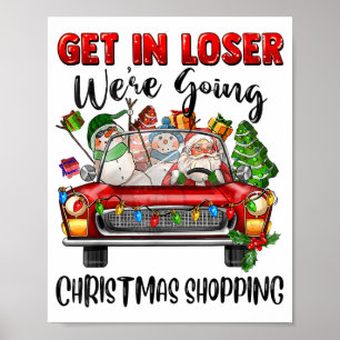 Get In Loser We're Going Christmas Shopng Funny Sa Poster