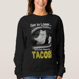 Get in Loser We're Going Meowt For Tacos Cat Me Sweatshirt