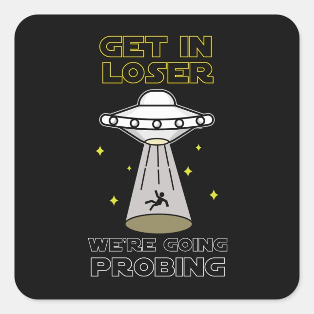 Get In Loser We're Going Probing Sci-fi UFO Square Sticker (Front)