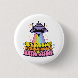 Get in Loser We're Going to a Drag Show UFO  1 Inch Round Button