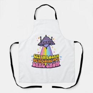 Get in Loser We're Going to a Drag Show UFO Apron