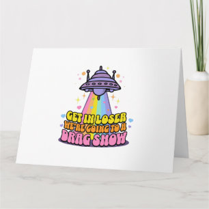Get in Loser We're Going to a Drag Show UFO Card
