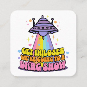 Get in Loser We're Going to a Drag Show UFO  Square Business Card