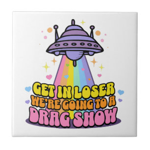 Get in Loser We're Going to a Drag Show UFO  Tile