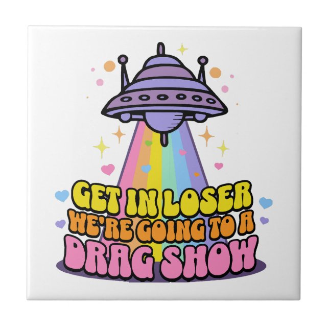 Get in Loser We're Going to a Drag Show UFO  Tile (Front)