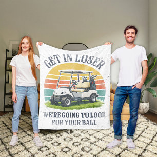 Get in Loser We're Going To Look For Your Ball Fleece Blanket