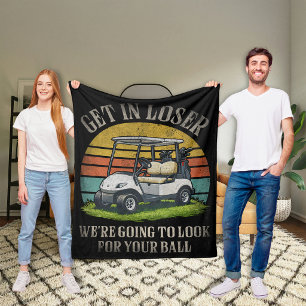 Get in Loser We're Going To Look For Your Ball Fleece Blanket