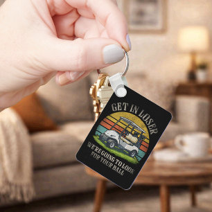 Get in Loser We're Going To Look For Your Ball Keychain