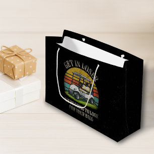 Get in Loser We're Going To Look For Your Ball Large Gift Bag