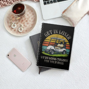 Get in Loser We're Going To Look For Your Ball Notebook